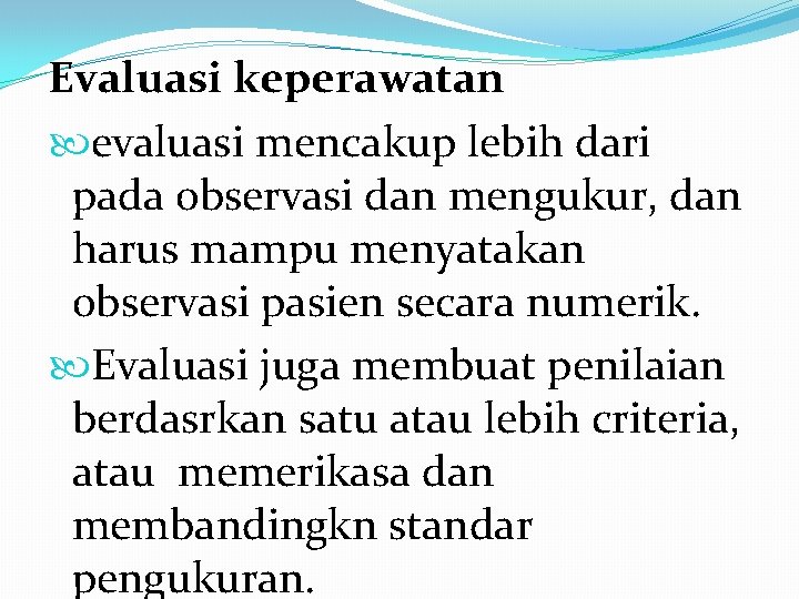 Evaluasi keperawatan evaluasi mencakup lebih dari pada observasi dan mengukur, dan harus mampu menyatakan Evaluasi keperawatan evaluasi mencakup lebih dari pada observasi dan mengukur, dan harus mampu menyatakan
