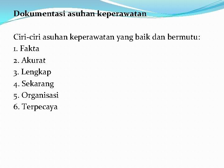 Dokumentasi asuhan keperawatan Ciri-ciri asuhan keperawatan yang baik dan bermutu: 1. Fakta 2. Akurat