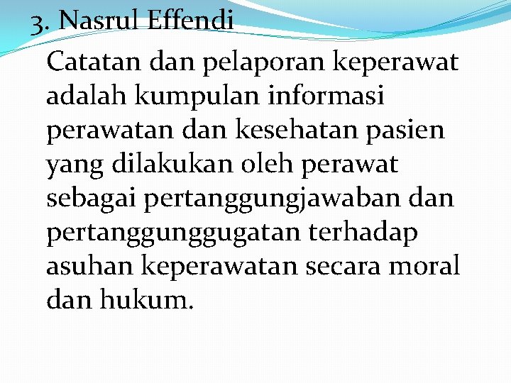 3. Nasrul Effendi Catatan dan pelaporan keperawat adalah kumpulan informasi perawatan dan kesehatan pasien