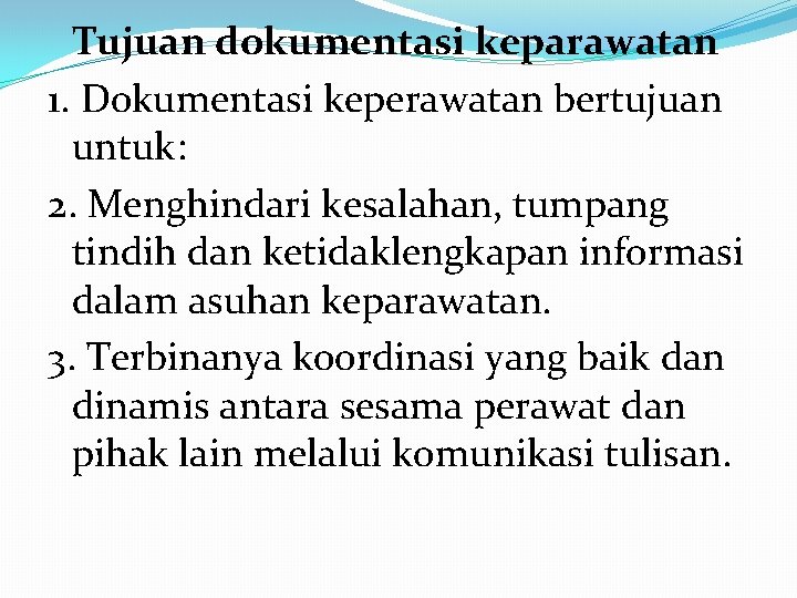 Tujuan dokumentasi keparawatan 1. Dokumentasi keperawatan bertujuan untuk: 2. Menghindari kesalahan, tumpang tindih dan