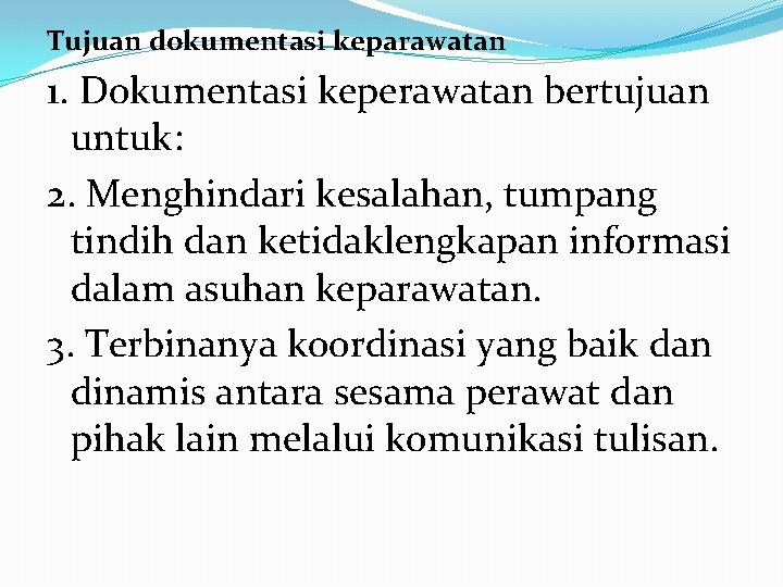 Tujuan dokumentasi keparawatan 1. Dokumentasi keperawatan bertujuan untuk: 2. Menghindari kesalahan, tumpang tindih dan