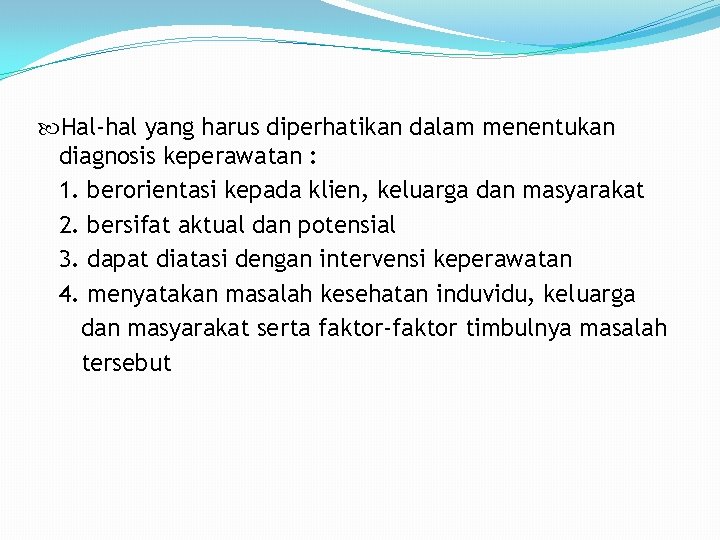  Hal-hal yang harus diperhatikan dalam menentukan diagnosis keperawatan : 1. berorientasi kepada klien,