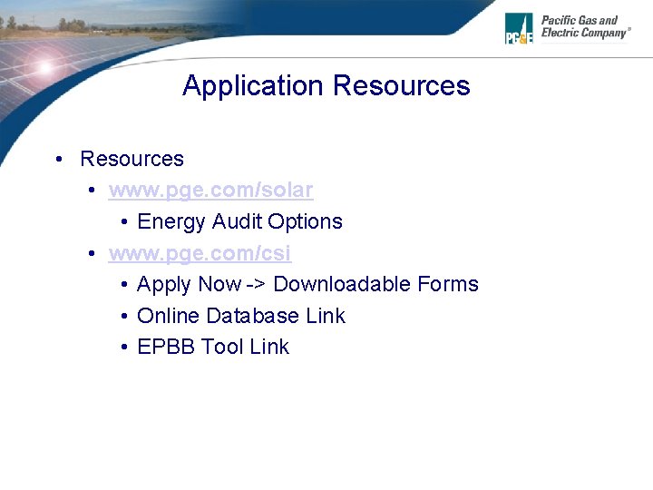 Application Resources • www. pge. com/solar • Energy Audit Options • www. pge. com/csi