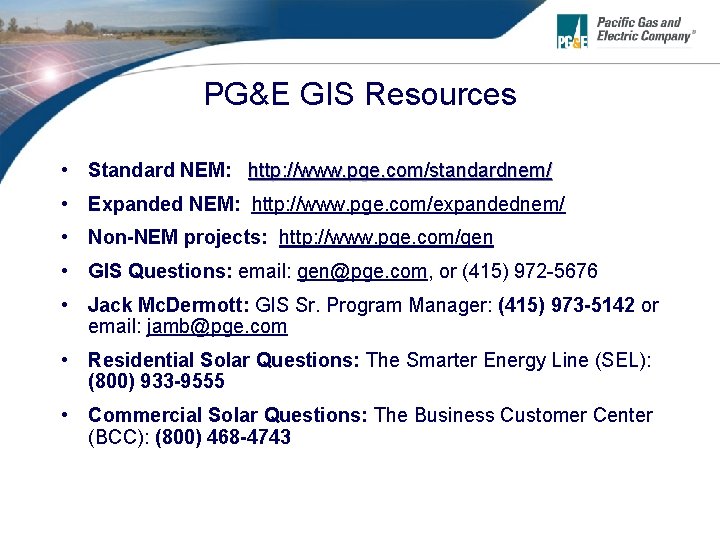 PG&E GIS Resources • Standard NEM: http: //www. pge. com/standardnem/ • Expanded NEM: http: