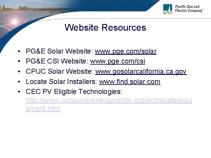 Website Resources • • • PG&E Solar Website: www. pge. com/solar PG&E CSI Website: