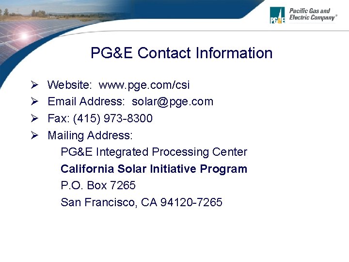 PG&E Contact Information Ø Ø Website: www. pge. com/csi Email Address: solar@pge. com Fax: