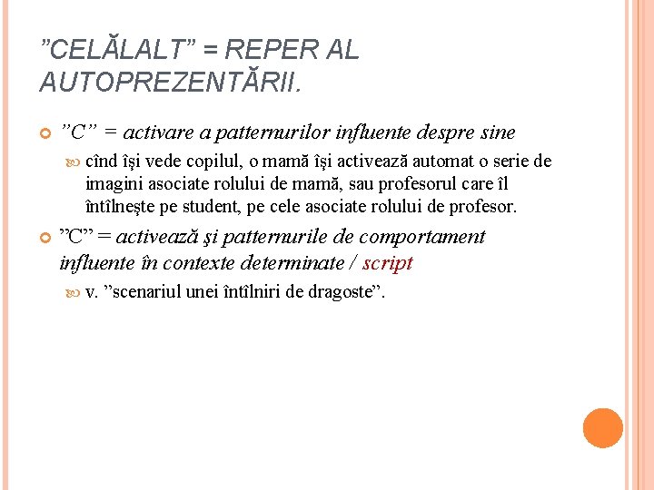 ”CELĂLALT” = REPER AL AUTOPREZENTĂRII. ”C” = activare a patternurilor influente despre sine cînd