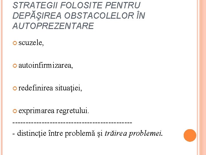 STRATEGII FOLOSITE PENTRU DEPĂŞIREA OBSTACOLELOR ÎN AUTOPREZENTARE scuzele, autoinfirmizarea, redefinirea exprimarea situaţiei, regretului. -----------------------