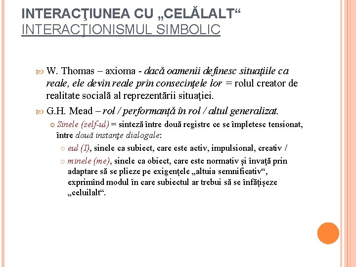 INTERACŢIUNEA CU „CELĂLALT“ INTERACŢIONISMUL SIMBOLIC W. Thomas – axioma - dacă oamenii definesc situaţiile