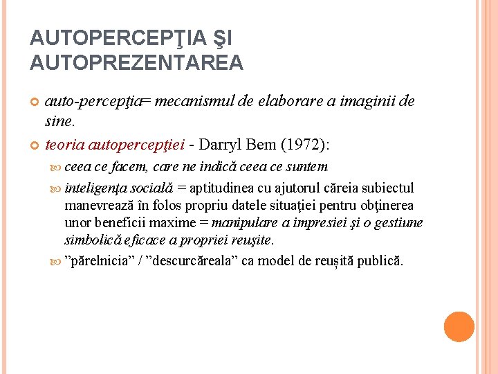 AUTOPERCEPŢIA ŞI AUTOPREZENTAREA auto percepţia= mecanismul de elaborare a imaginii de sine. teoria autopercepţiei