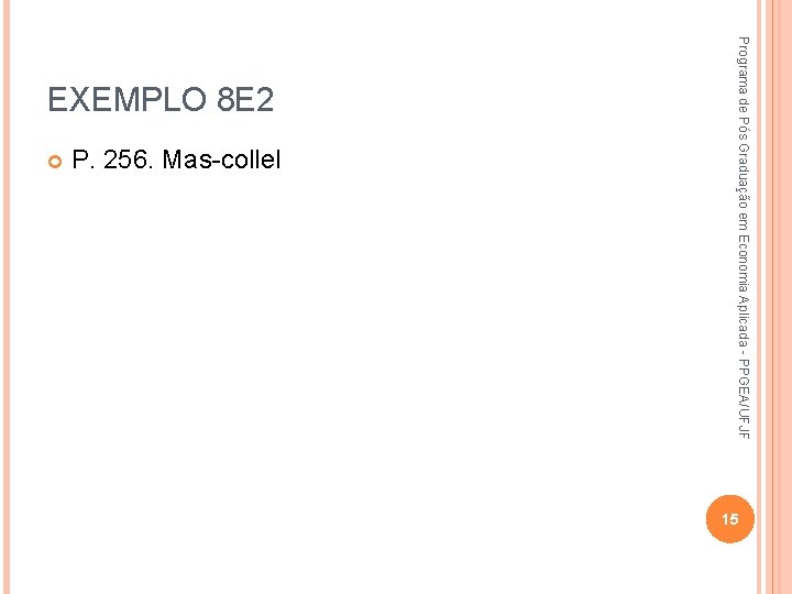  P. 256. Mas-collel Programa de Pós Graduação em Economia Aplicada - PPGEA/UFJF EXEMPLO