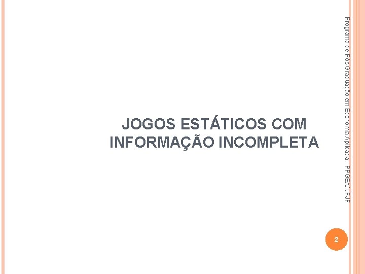 Programa de Pós Graduação em Economia Aplicada - PPGEA/UFJF JOGOS ESTÁTICOS COM INFORMAÇÃO INCOMPLETA