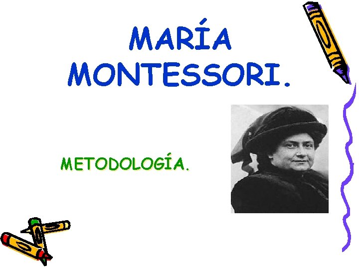 MARÍA MONTESSORI. METODOLOGÍA. 
