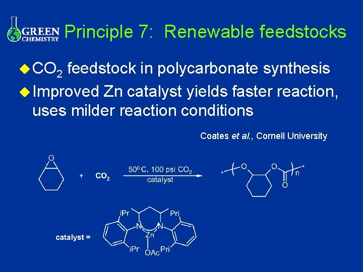 Principle 7: Renewable feedstocks u CO 2 feedstock in polycarbonate synthesis u Improved Zn