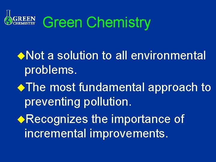 Green Chemistry u. Not a solution to all environmental problems. u. The most fundamental