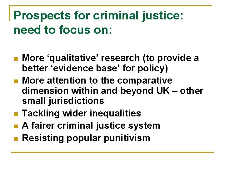 Prospects for criminal justice: need to focus on: n n n More ‘qualitative’ research