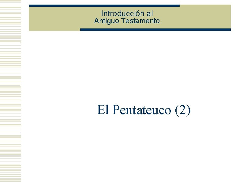 Introducción al Antiguo Testamento El Pentateuco (2) Introducción al Antiguo Testamento El Pentateuco (2)