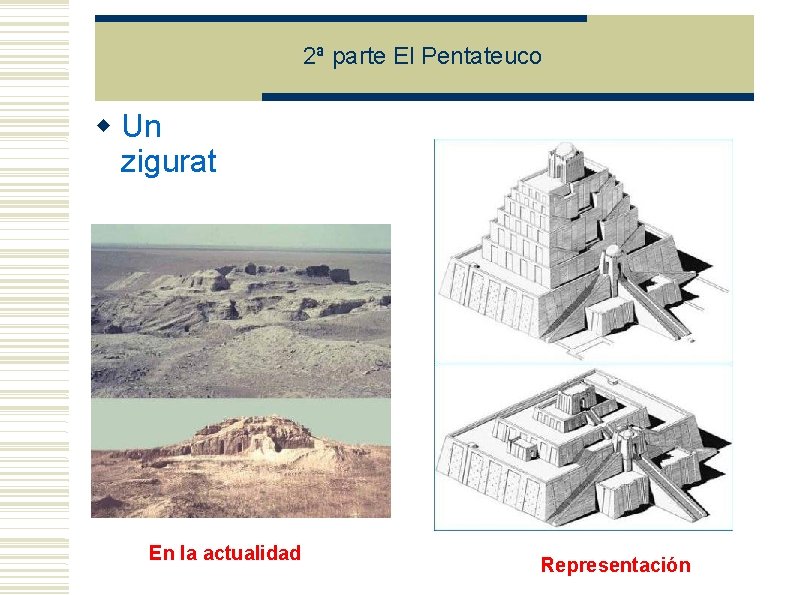 2ª parte El Pentateuco Un zigurat En la actualidad Representación 2ª parte El Pentateuco Un zigurat En la actualidad Representación