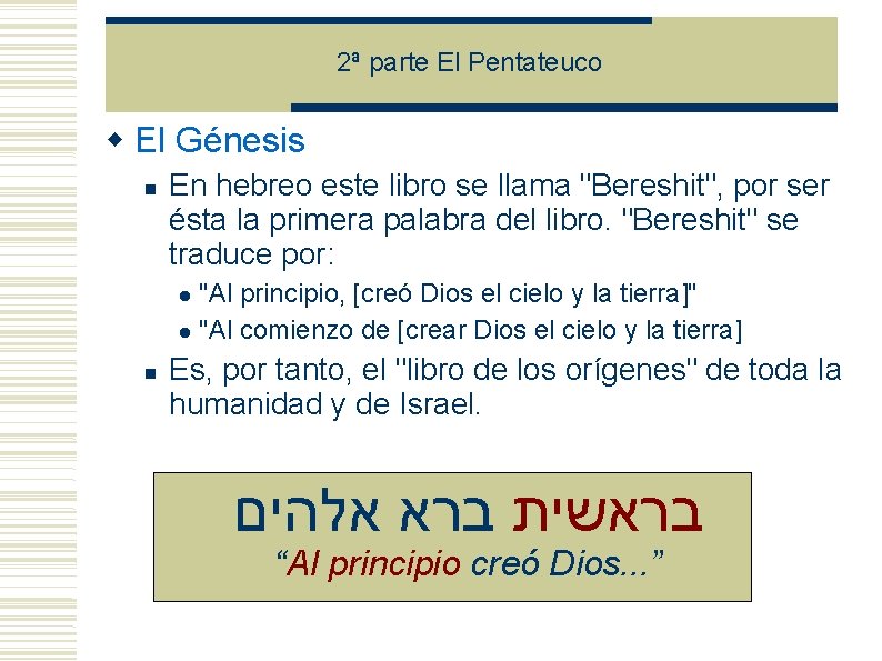 2ª parte El Pentateuco El Génesis En hebreo este libro se llama "Bereshit", por 2ª parte El Pentateuco El Génesis En hebreo este libro se llama "Bereshit", por