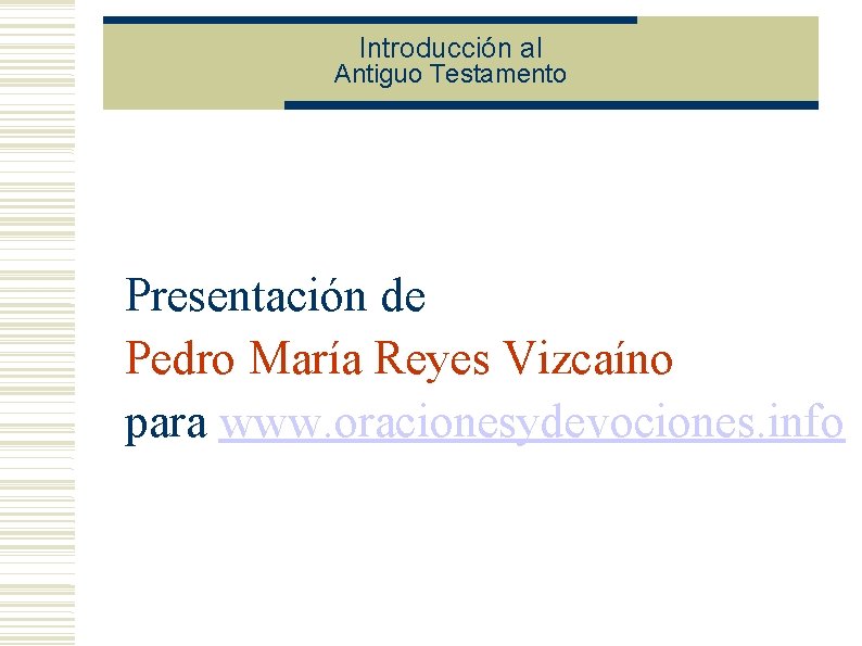 Introducción al Antiguo Testamento Presentación de Pedro María Reyes Vizcaíno para www. oracionesydevociones. info Introducción al Antiguo Testamento Presentación de Pedro María Reyes Vizcaíno para www. oracionesydevociones. info