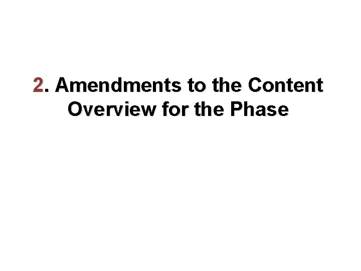 2. Amendments to the Content Overview for the Phase 