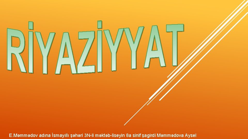 E. Məmmədov adına İsmayıllı şəhəri 3 N-li məktəb-liseyin 8 a sinif şagirdi Məmmədova Aysel