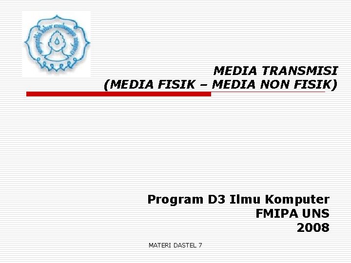 MEDIA TRANSMISI (MEDIA FISIK – MEDIA NON FISIK) Program D 3 Ilmu Komputer FMIPA