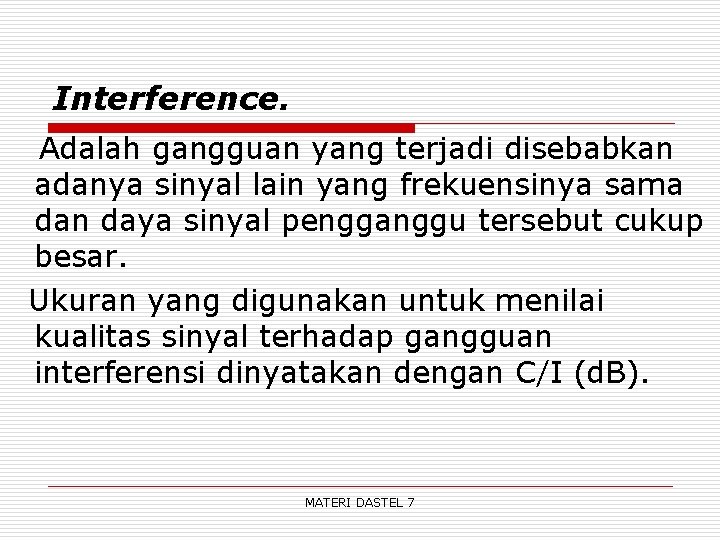 Interference. Adalah gangguan yang terjadi disebabkan adanya sinyal lain yang frekuensinya sama dan daya