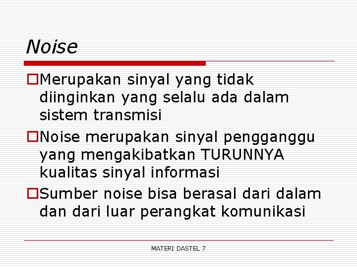 Noise o. Merupakan sinyal yang tidak diinginkan yang selalu ada dalam sistem transmisi o.