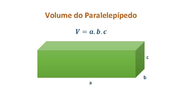 Volume do Paralelepípedo • c a b 