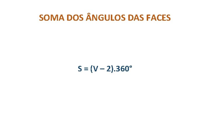 SOMA DOS NGULOS DAS FACES S = (V – 2). 360° 