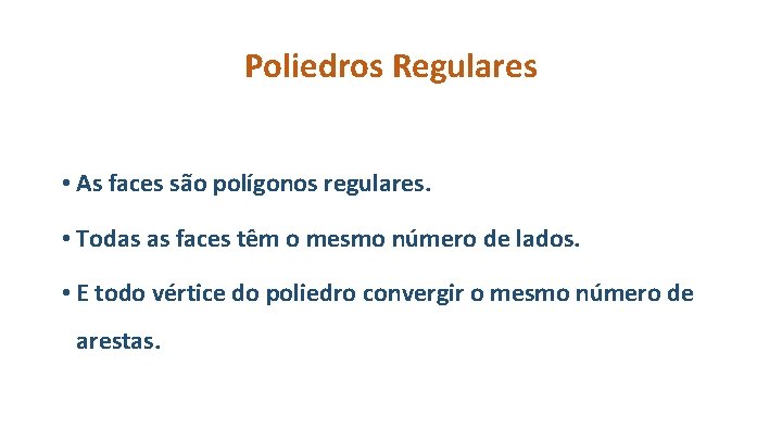 Poliedros Regulares • As faces são polígonos regulares. • Todas as faces têm o