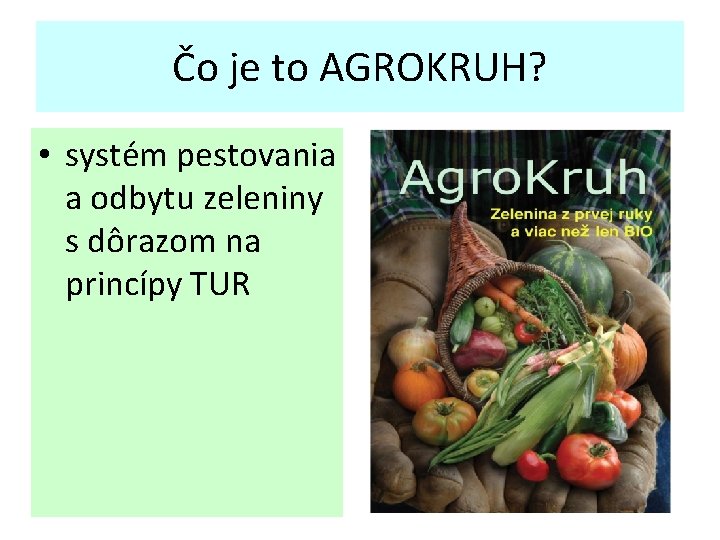 Čo je to AGROKRUH? • systém pestovania a odbytu zeleniny s dôrazom na princípy