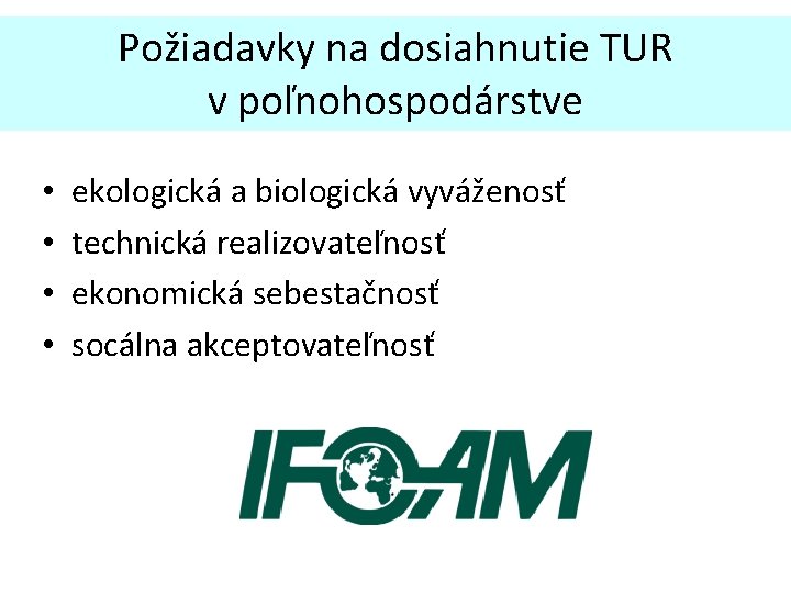 Požiadavky na dosiahnutie TUR v poľnohospodárstve • • ekologická a biologická vyváženosť technická realizovateľnosť