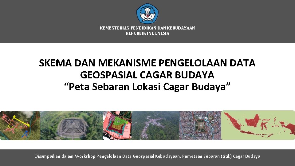 KEMENTERIAN PENDIDIKAN DAN KEBUDAYAAN REPUBLIK INDONESIA SKEMA DAN MEKANISME PENGELOLAAN DATA GEOSPASIAL CAGAR BUDAYA