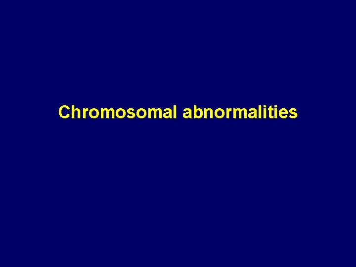 Chromosomal abnormalities Chromosomal abnormalities