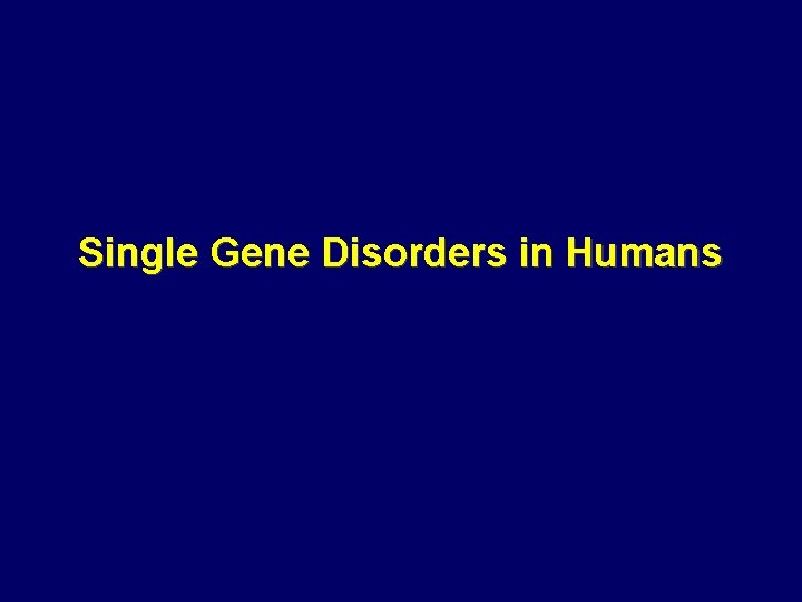 Single Gene Disorders in Humans Single Gene Disorders in Humans