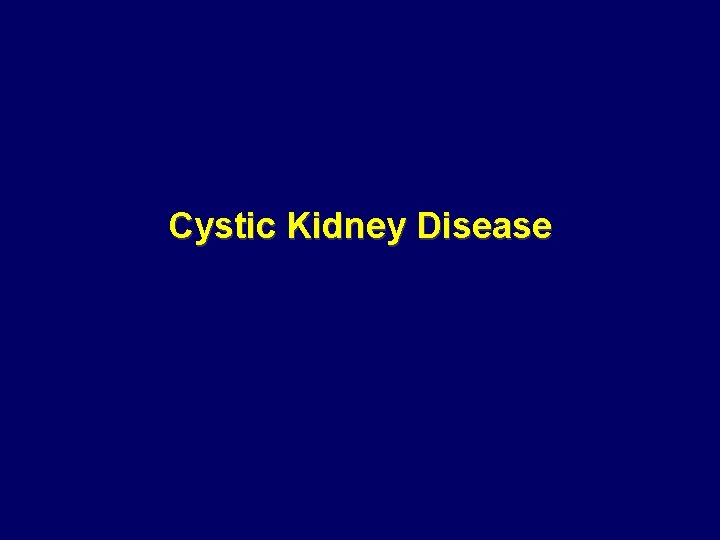 Cystic Kidney Disease Cystic Kidney Disease