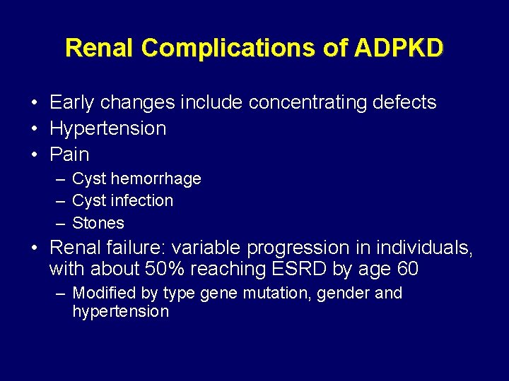 Renal Complications of ADPKD • Early changes include concentrating defects • Hypertension • Pain Renal Complications of ADPKD • Early changes include concentrating defects • Hypertension • Pain