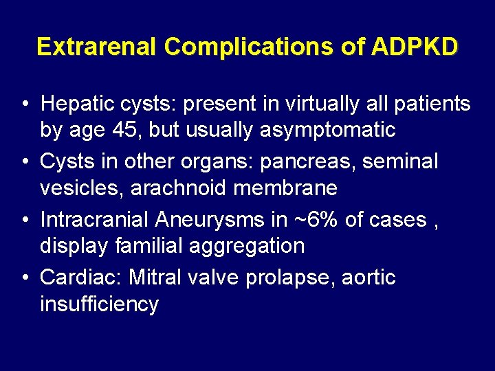Extrarenal Complications of ADPKD • Hepatic cysts: present in virtually all patients by age Extrarenal Complications of ADPKD • Hepatic cysts: present in virtually all patients by age