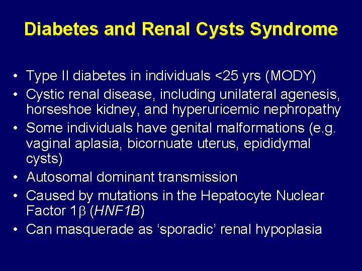Diabetes and Renal Cysts Syndrome • Type II diabetes in individuals <25 yrs (MODY) Diabetes and Renal Cysts Syndrome • Type II diabetes in individuals <25 yrs (MODY)