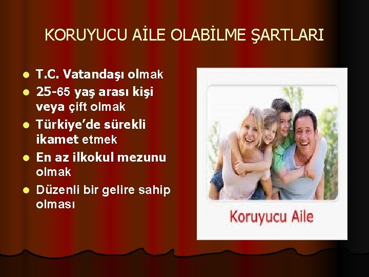 KORUYUCU AİLE OLABİLME ŞARTLARI l l l T. C. Vatandaşı olmak 25 -65 yaş