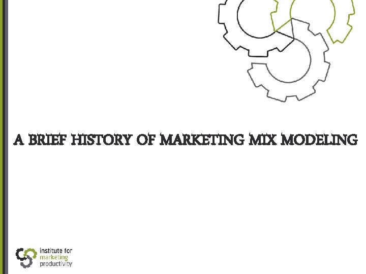 A BRIEF HISTORY OF MARKETING MIX MODELING 