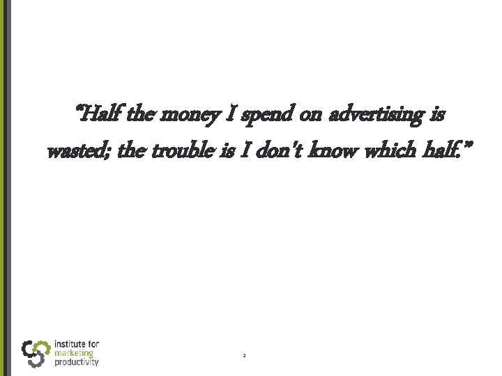 “Half the money I spend on advertising is wasted; the trouble is I don't