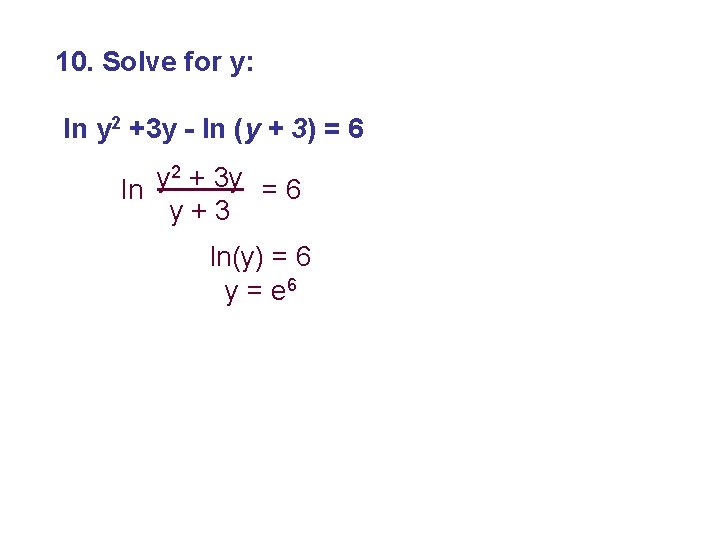 10. Solve for y: ln y 2 +3 y - ln (y + 3)