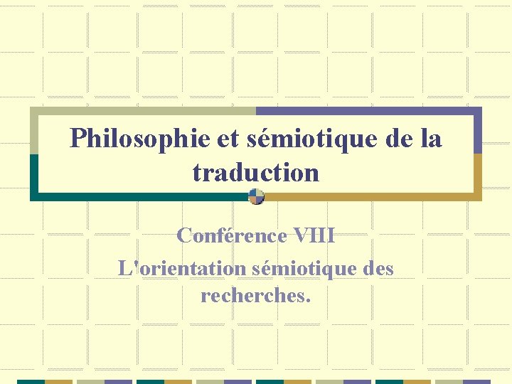 Philosophie et sémiotique de la traduction Conférence VIII L'orientation sémiotique des recherches. 