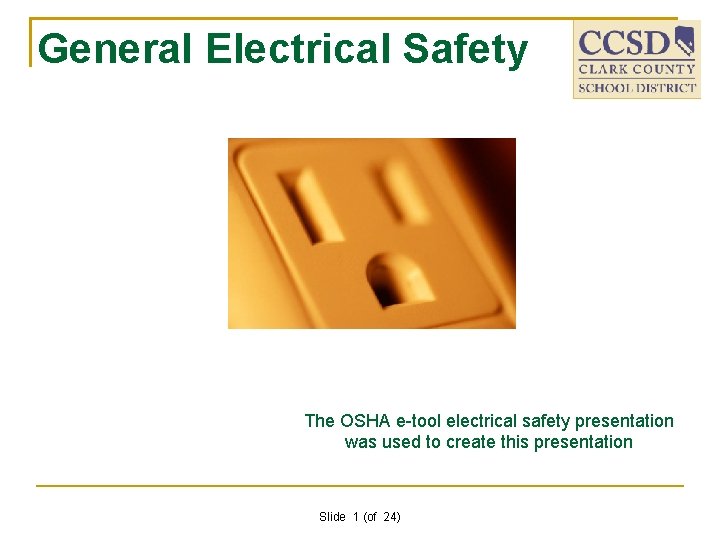 General Electrical Safety The OSHA e-tool electrical safety presentation was used to create this