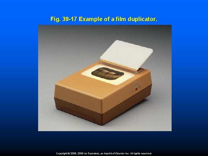 Fig. 39 -17 Example of a film duplicator. Copyright © 2009, 2006 by Saunders,