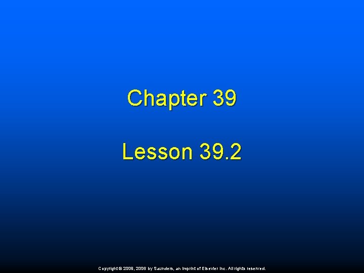 Chapter 39 Lesson 39. 2 Copyright © 2009, 2006 by Saunders, an imprint of