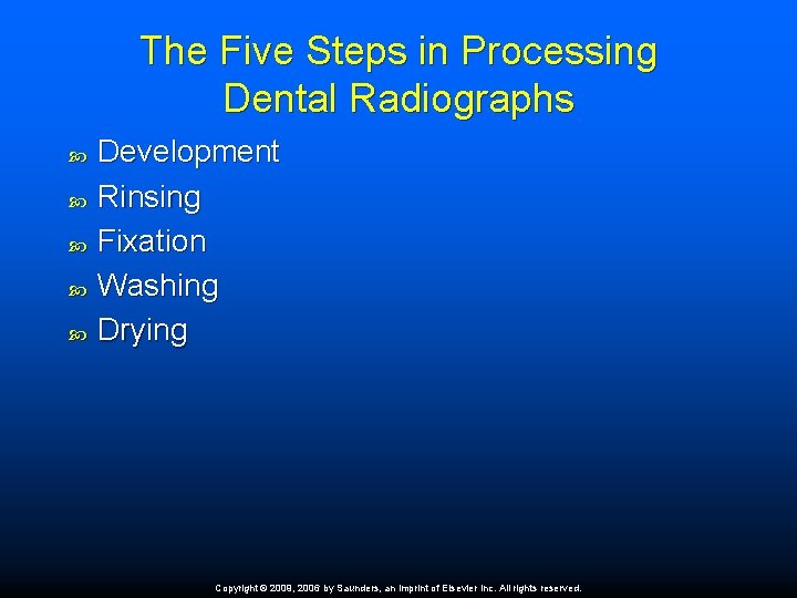 The Five Steps in Processing Dental Radiographs Development Rinsing Fixation Washing Drying Copyright ©